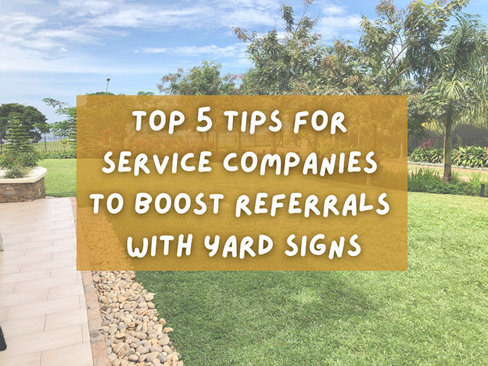 Top 5 Tips for Service Companies to Boost Referrals with Yard Signs