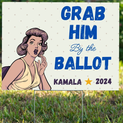 Funny Signs - Grab Him by the Ballot - YardSigns.com