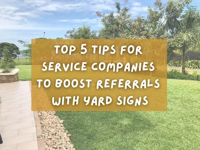 Top 5 Tips for Service Companies to Boost Referrals with Yard Signs YardSigns.com