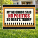 Neighbor Said No Politics – Funny Yard Sign | YardSigns.com YardSigns.com