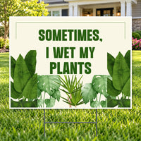 Funny Signs - Sometimes I Wet My Plants YardSigns.com