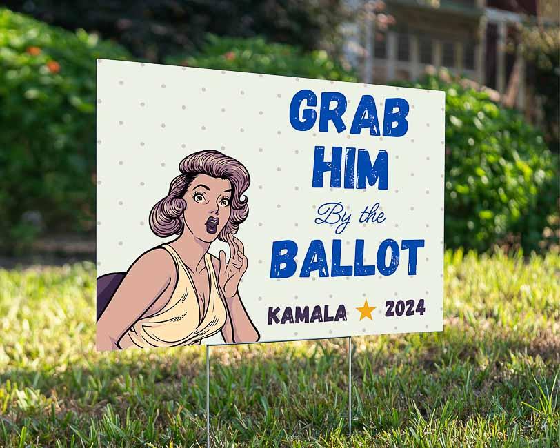 Grab by the Ballot 2024 - YardSign - YardSigns.com