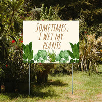 Funny Signs - Sometimes I Wet My Plants YardSigns.com